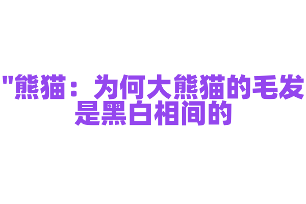 "熊猫：为何大熊猫的毛发是黑白相间的？"